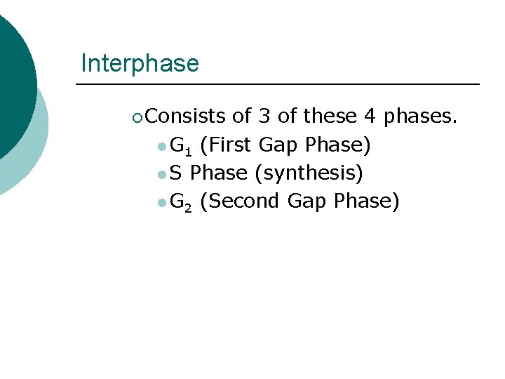 Interphase ¡ Consists of 3 of these 4 phases. l G 1 (First Gap