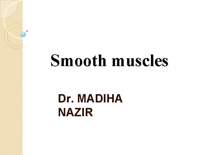Smooth muscles Dr. MADIHA NAZIR Smooth muscles Dr. MADIHA NAZIR