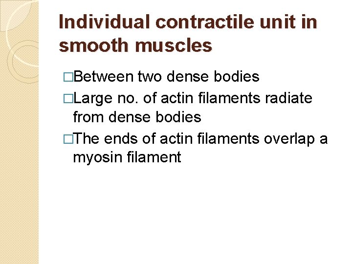 Individual contractile unit in smooth muscles �Between two dense bodies �Large no. of actin Individual contractile unit in smooth muscles �Between two dense bodies �Large no. of actin