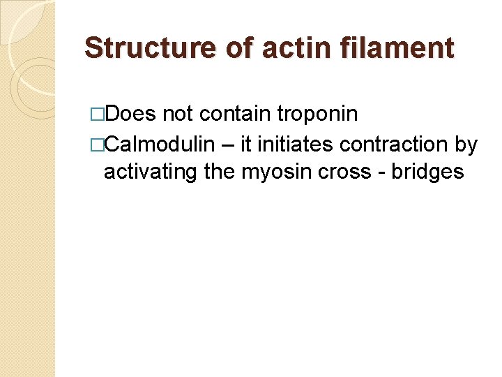 Structure of actin filament �Does not contain troponin �Calmodulin – it initiates contraction by Structure of actin filament �Does not contain troponin �Calmodulin – it initiates contraction by