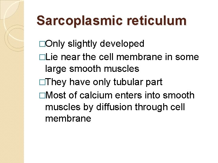 Sarcoplasmic reticulum �Only slightly developed �Lie near the cell membrane in some large smooth Sarcoplasmic reticulum �Only slightly developed �Lie near the cell membrane in some large smooth