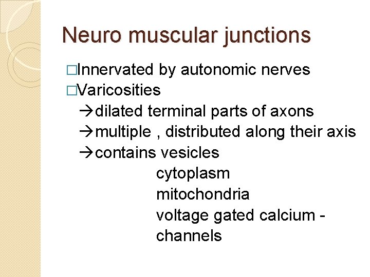 Neuro muscular junctions �Innervated by autonomic nerves �Varicosities dilated terminal parts of axons multiple Neuro muscular junctions �Innervated by autonomic nerves �Varicosities dilated terminal parts of axons multiple