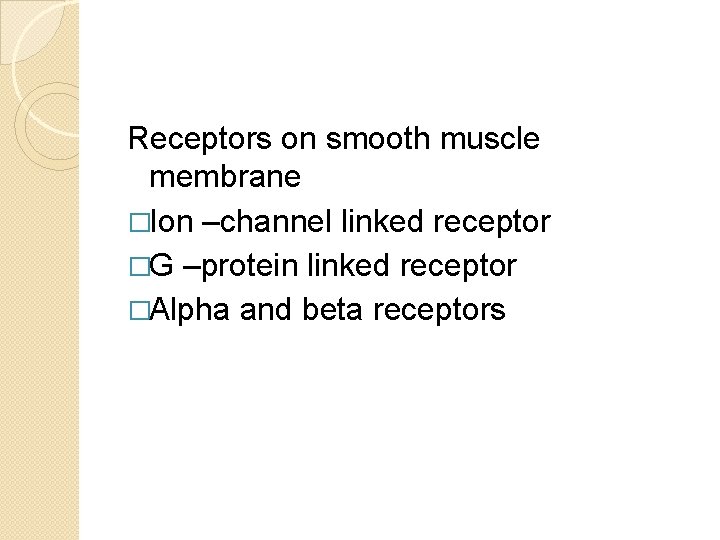 Receptors on smooth muscle membrane �Ion –channel linked receptor �G –protein linked receptor �Alpha Receptors on smooth muscle membrane �Ion –channel linked receptor �G –protein linked receptor �Alpha