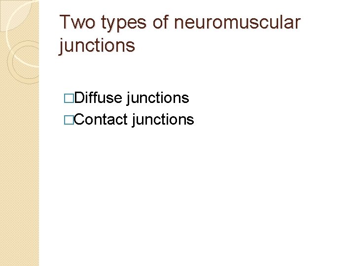 Two types of neuromuscular junctions �Diffuse junctions �Contact junctions Two types of neuromuscular junctions �Diffuse junctions �Contact junctions