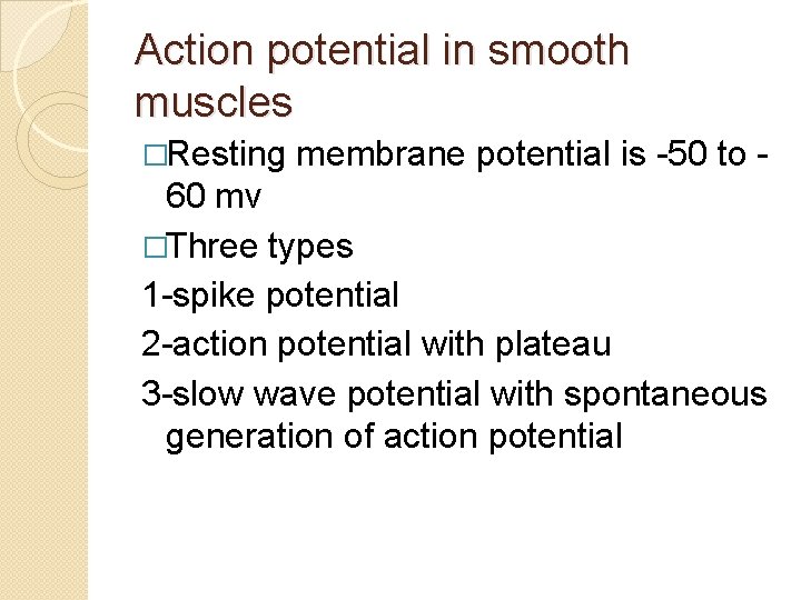 Action potential in smooth muscles �Resting membrane potential is -50 to - 60 mv Action potential in smooth muscles �Resting membrane potential is -50 to - 60 mv