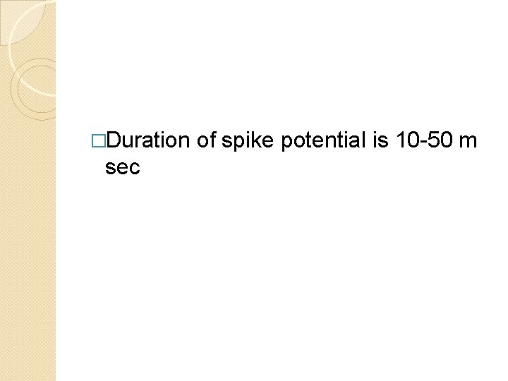 �Duration sec of spike potential is 10 -50 m �Duration sec of spike potential is 10 -50 m