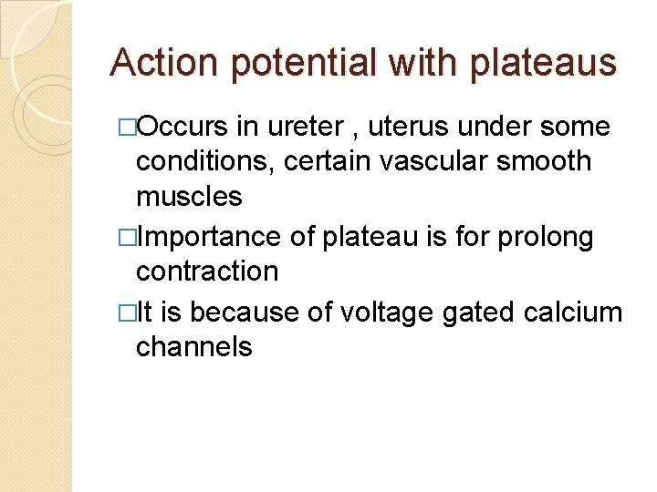 Action potential with plateaus �Occurs in ureter , uterus under some conditions, certain vascular Action potential with plateaus �Occurs in ureter , uterus under some conditions, certain vascular