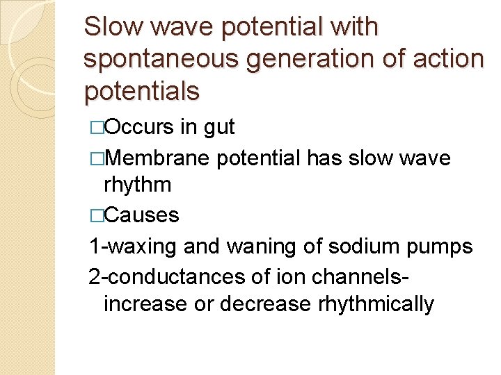 Slow wave potential with spontaneous generation of action potentials �Occurs in gut �Membrane potential Slow wave potential with spontaneous generation of action potentials �Occurs in gut �Membrane potential