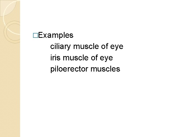 �Examples ciliary muscle of eye iris muscle of eye piloerector muscles �Examples ciliary muscle of eye iris muscle of eye piloerector muscles