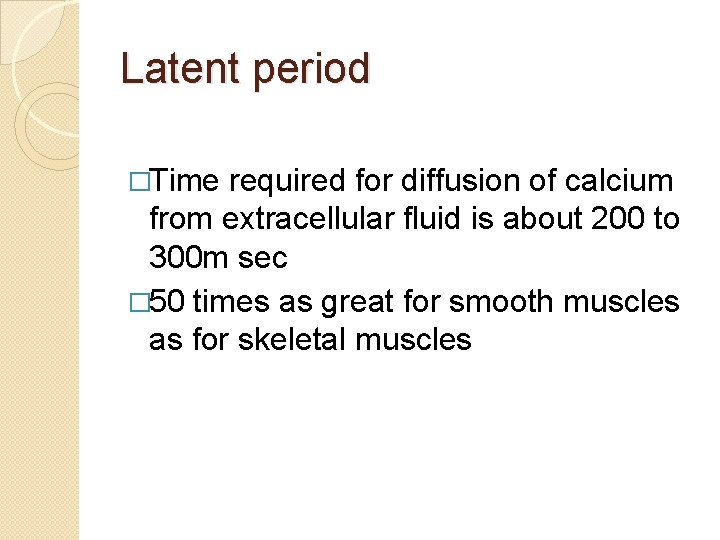 Latent period �Time required for diffusion of calcium from extracellular fluid is about 200 Latent period �Time required for diffusion of calcium from extracellular fluid is about 200