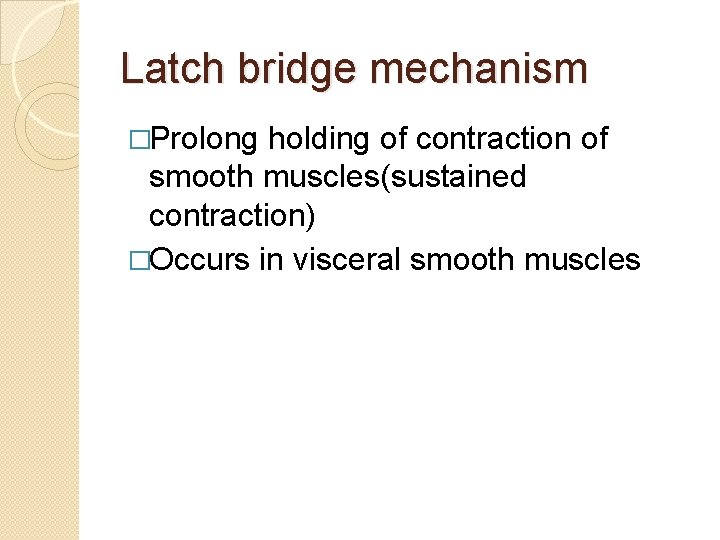 Latch bridge mechanism �Prolong holding of contraction of smooth muscles(sustained contraction) �Occurs in visceral Latch bridge mechanism �Prolong holding of contraction of smooth muscles(sustained contraction) �Occurs in visceral