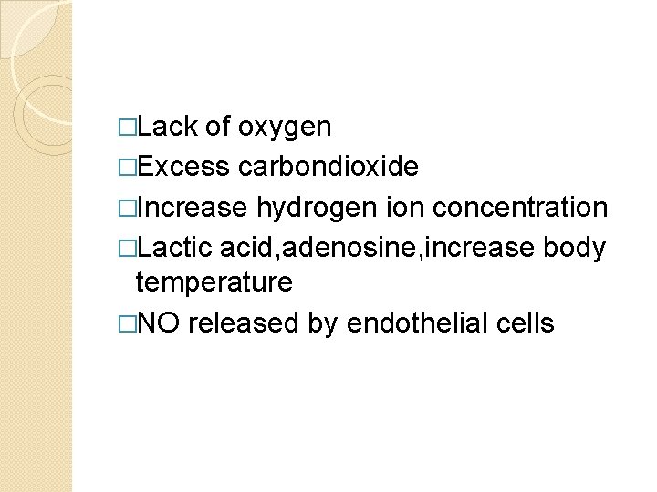 �Lack of oxygen �Excess carbondioxide �Increase hydrogen ion concentration �Lactic acid, adenosine, increase body �Lack of oxygen �Excess carbondioxide �Increase hydrogen ion concentration �Lactic acid, adenosine, increase body