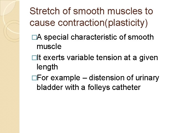 Stretch of smooth muscles to cause contraction(plasticity) �A special characteristic of smooth muscle �It Stretch of smooth muscles to cause contraction(plasticity) �A special characteristic of smooth muscle �It