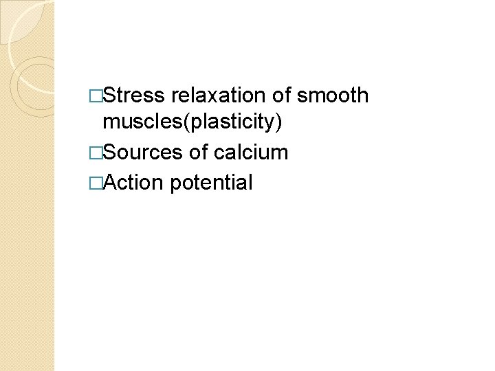 �Stress relaxation of smooth muscles(plasticity) �Sources of calcium �Action potential �Stress relaxation of smooth muscles(plasticity) �Sources of calcium �Action potential