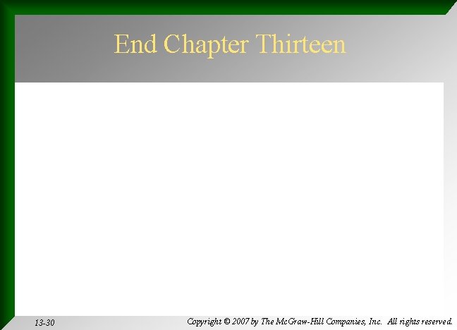 End Chapter Thirteen 13 -30 Copyright © 2007 by The Mc. Graw-Hill Companies, Inc.