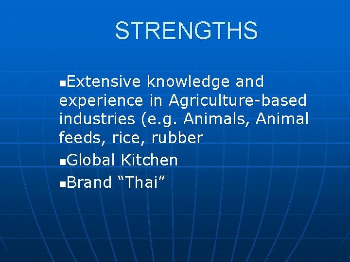 STRENGTHS Extensive knowledge and experience in Agriculture-based industries (e. g. Animals, Animal feeds, rice,