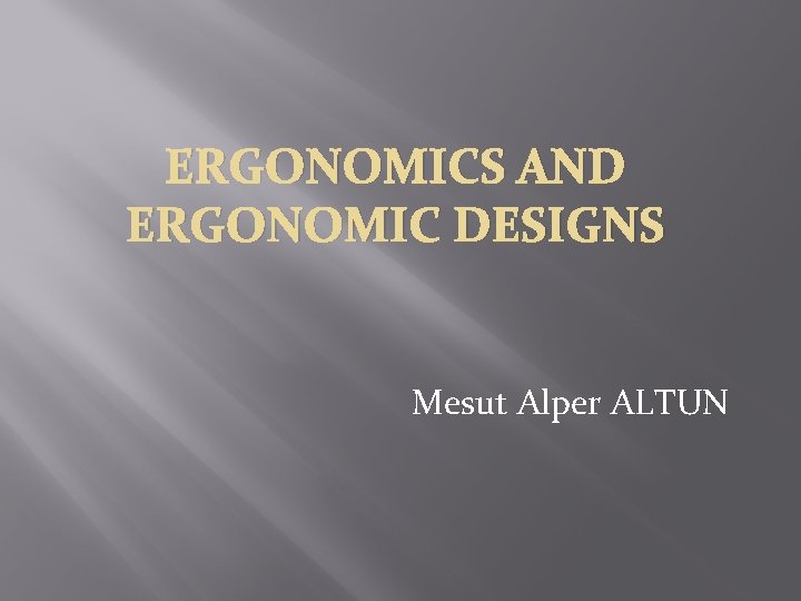 ERGONOMICS AND ERGONOMIC DESIGNS Mesut Alper ALTUN ERGONOMICS AND ERGONOMIC DESIGNS Mesut Alper ALTUN