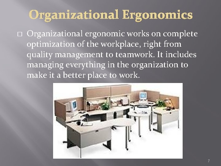 Organizational Ergonomics � Organizational ergonomic works on complete optimization of the workplace, right from