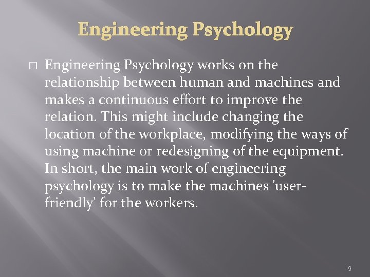 Engineering Psychology � Engineering Psychology works on the relationship between human and machines and