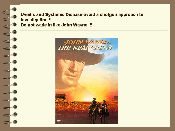 Uveitis and Systemic Disease-avoid a shotgun approach to investigation !! Do not wade in Uveitis and Systemic Disease-avoid a shotgun approach to investigation !! Do not wade in