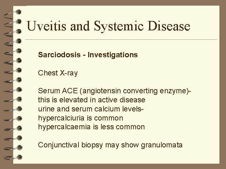 Uveitis and Systemic Disease Sarciodosis - Investigations Chest X-ray Serum ACE (angiotensin converting enzyme)this Uveitis and Systemic Disease Sarciodosis - Investigations Chest X-ray Serum ACE (angiotensin converting enzyme)this