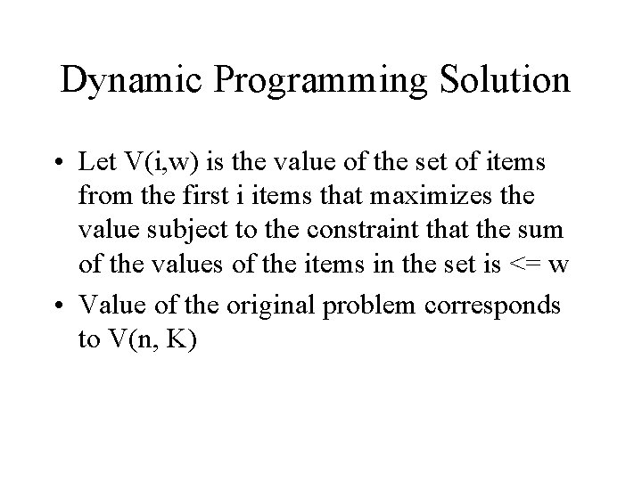 Dynamic Programming Solution • Let V(i, w) is the value of the set of