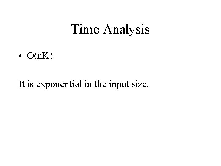 Time Analysis • O(n. K) It is exponential in the input size. 