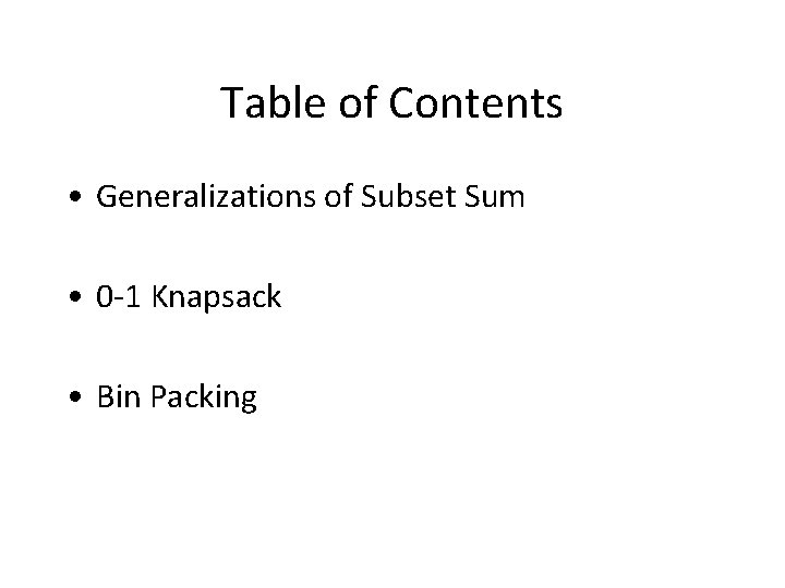 Table of Contents • Generalizations of Subset Sum • 0 -1 Knapsack • Bin