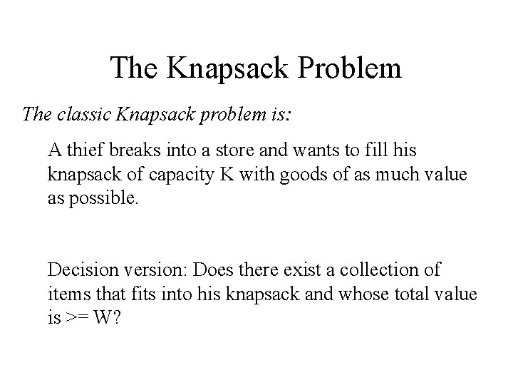 The Knapsack Problem The classic Knapsack problem is: A thief breaks into a store