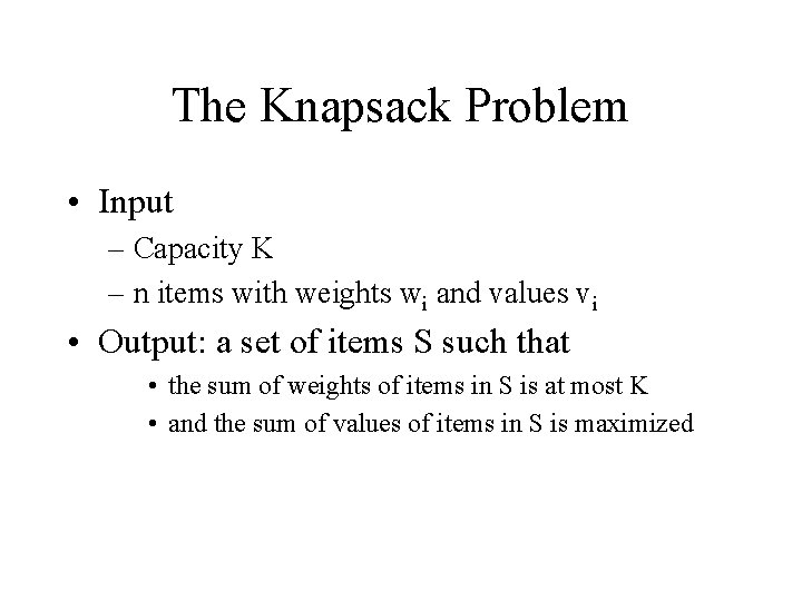 The Knapsack Problem • Input – Capacity K – n items with weights wi