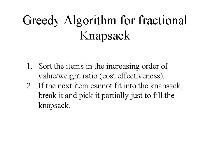 Greedy Algorithm for fractional Knapsack 1. Sort the items in the increasing order of