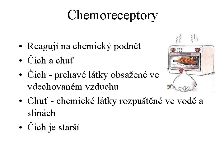 Chemoreceptory • Reagují na chemický podnět • Čich a chuť • Čich - prchavé