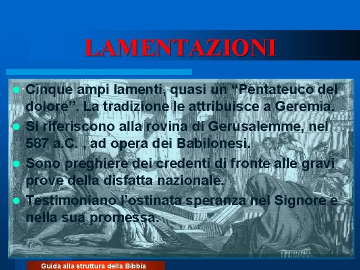 LAMENTAZIONI Cinque ampi lamenti, quasi un “Pentateuco del dolore”. La tradizione le attribuisce a