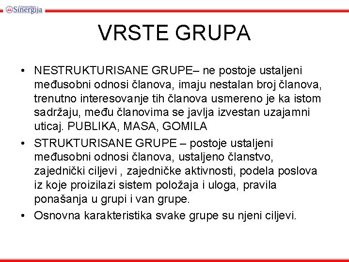 VRSTE GRUPA • NESTRUKTURISANE GRUPE– ne postoje ustaljeni međusobni odnosi članova, imaju nestalan broj VRSTE GRUPA • NESTRUKTURISANE GRUPE– ne postoje ustaljeni međusobni odnosi članova, imaju nestalan broj
