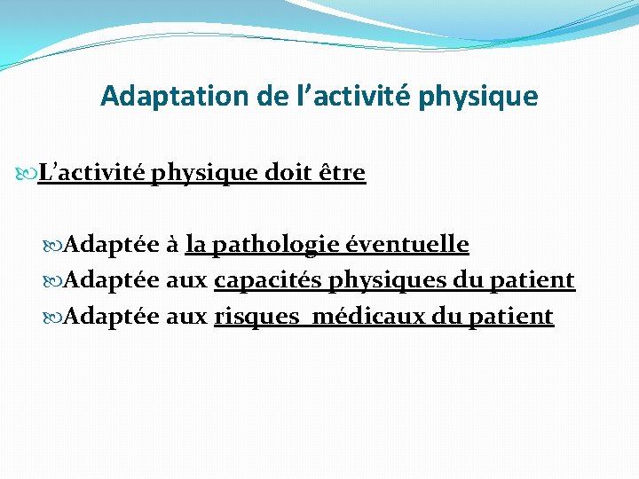 Adaptation de l’activité physique L’activité physique doit être Adaptée à la pathologie éventuelle Adaptée