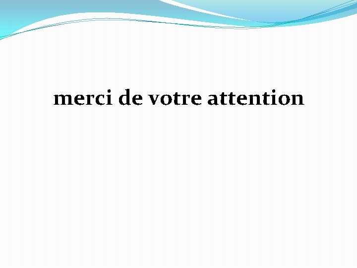 merci de votre attention 