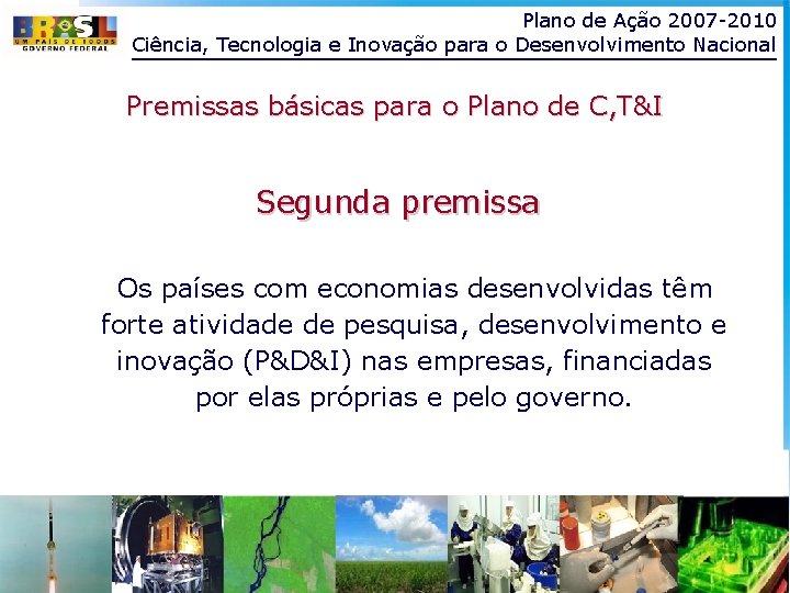 Plano de Ação 2007 -2010 Ciência, Tecnologia e Inovação para o Desenvolvimento Nacional Premissas