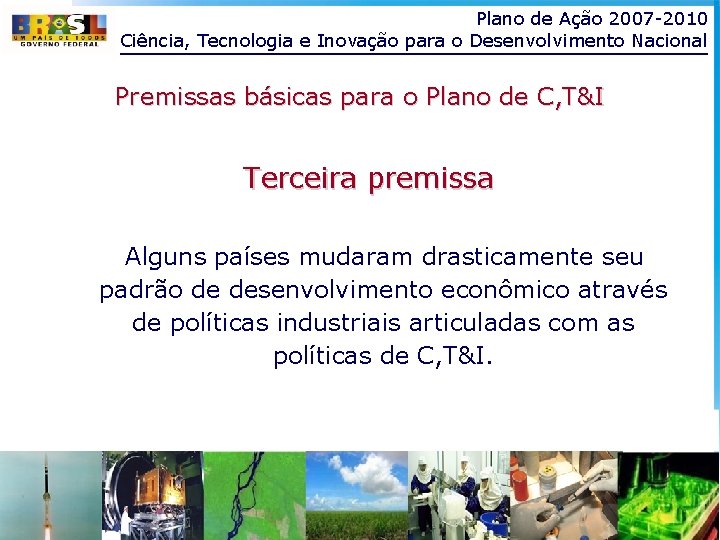 Plano de Ação 2007 -2010 Ciência, Tecnologia e Inovação para o Desenvolvimento Nacional Premissas