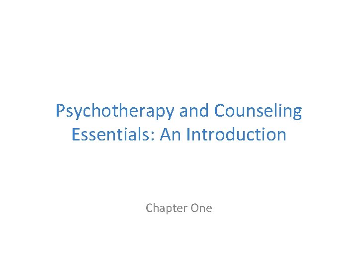Psychotherapy and Counseling Essentials: An Introduction Chapter One 