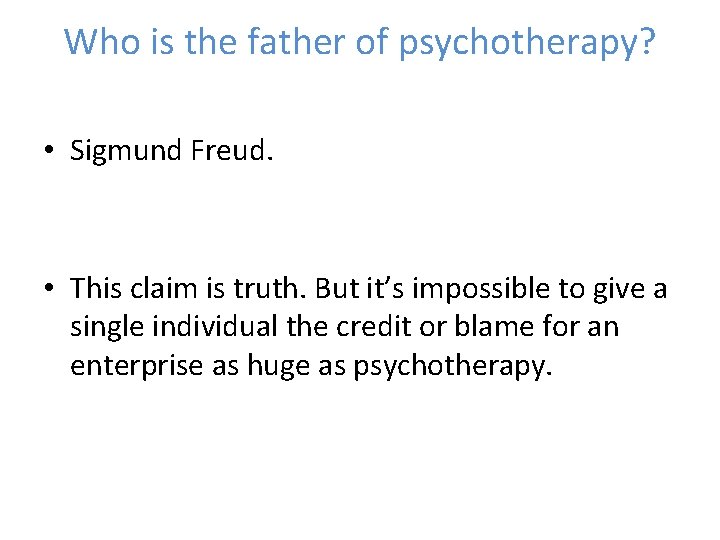 Who is the father of psychotherapy? • Sigmund Freud. • This claim is truth.