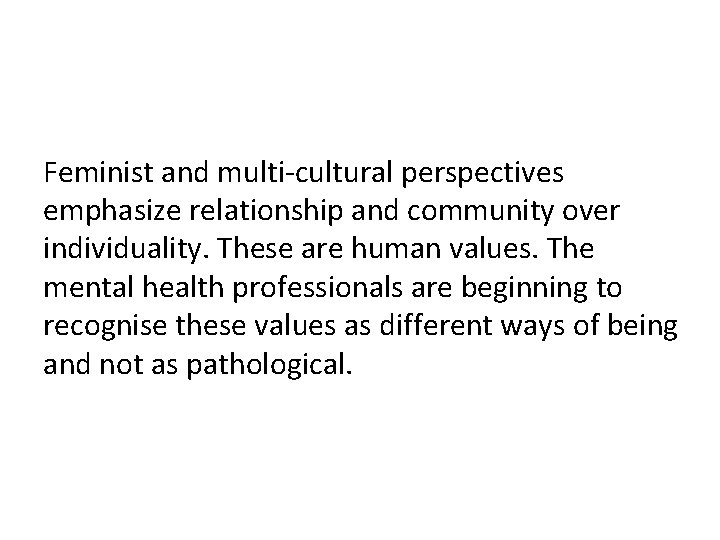 Feminist and multi-cultural perspectives emphasize relationship and community over individuality. These are human values.