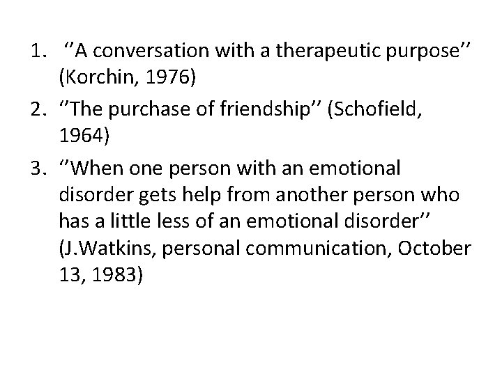 1. ‘’A conversation with a therapeutic purpose’’ (Korchin, 1976) 2. ‘’The purchase of friendship’’