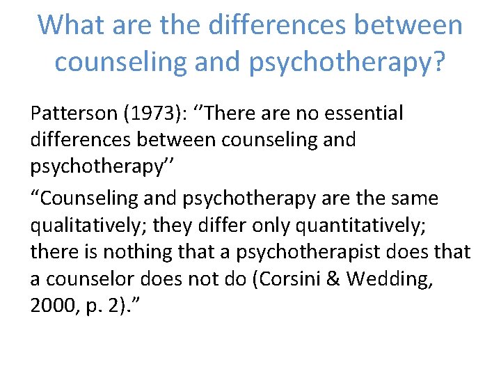 What are the differences between counseling and psychotherapy? Patterson (1973): ‘’There are no essential