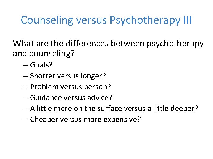 Counseling versus Psychotherapy III What are the differences between psychotherapy and counseling? – Goals?