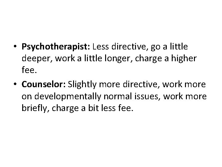  • Psychotherapist: Less directive, go a little deeper, work a little longer, charge