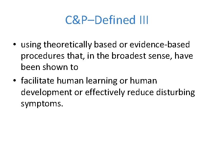 C&P–Defined III • using theoretically based or evidence-based procedures that, in the broadest sense,