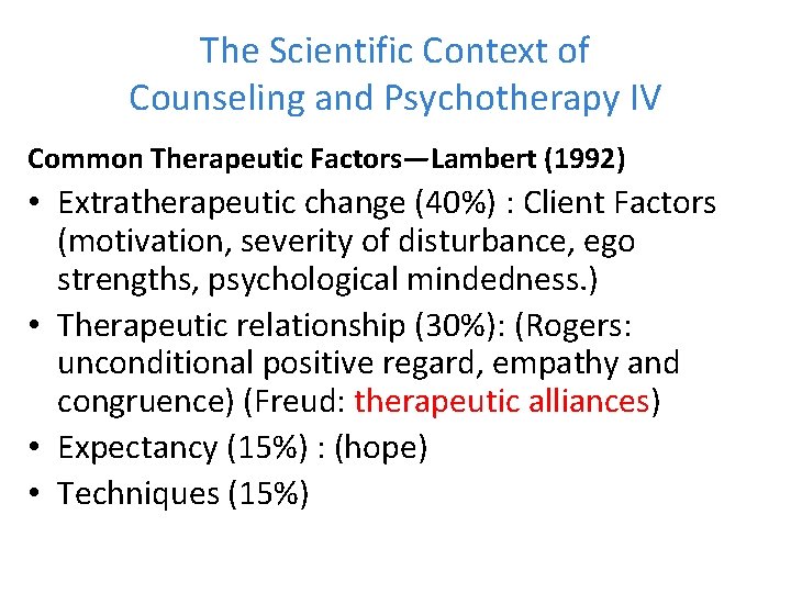 The Scientific Context of Counseling and Psychotherapy IV Common Therapeutic Factors—Lambert (1992) • Extratherapeutic