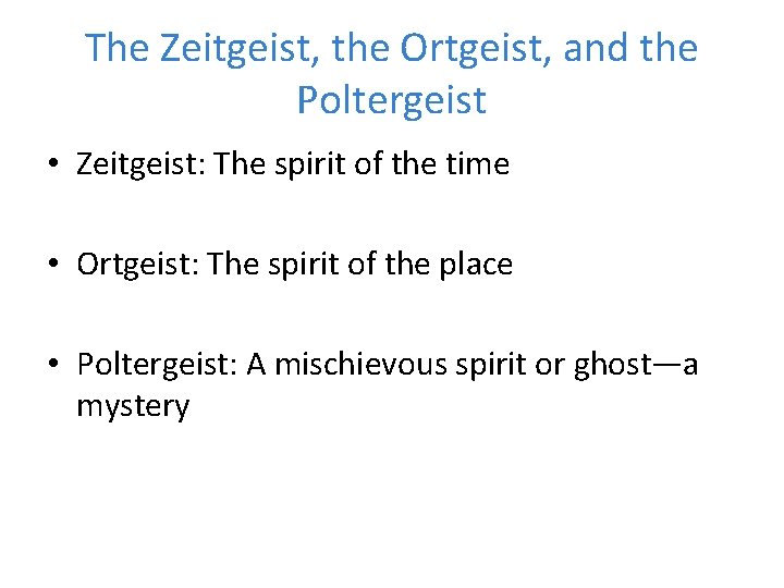 The Zeitgeist, the Ortgeist, and the Poltergeist • Zeitgeist: The spirit of the time