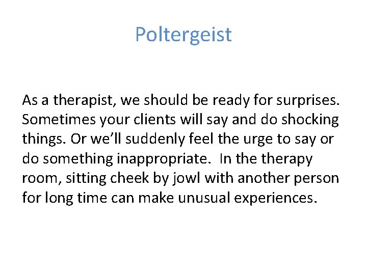 Poltergeist As a therapist, we should be ready for surprises. Sometimes your clients will