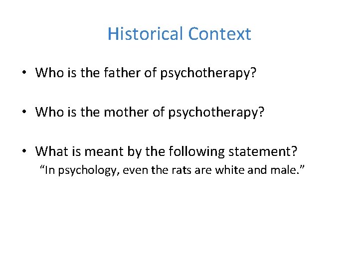 Historical Context • Who is the father of psychotherapy? • Who is the mother